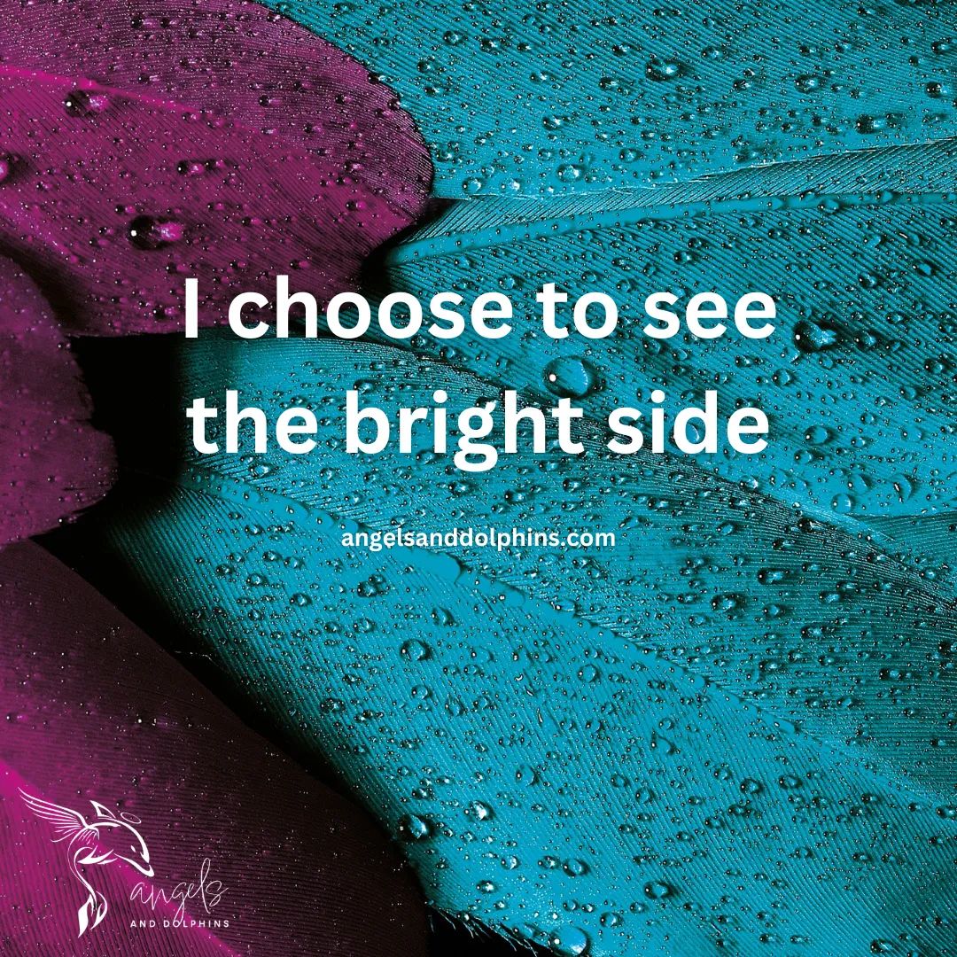 <I choose to see the bright side> affirmation