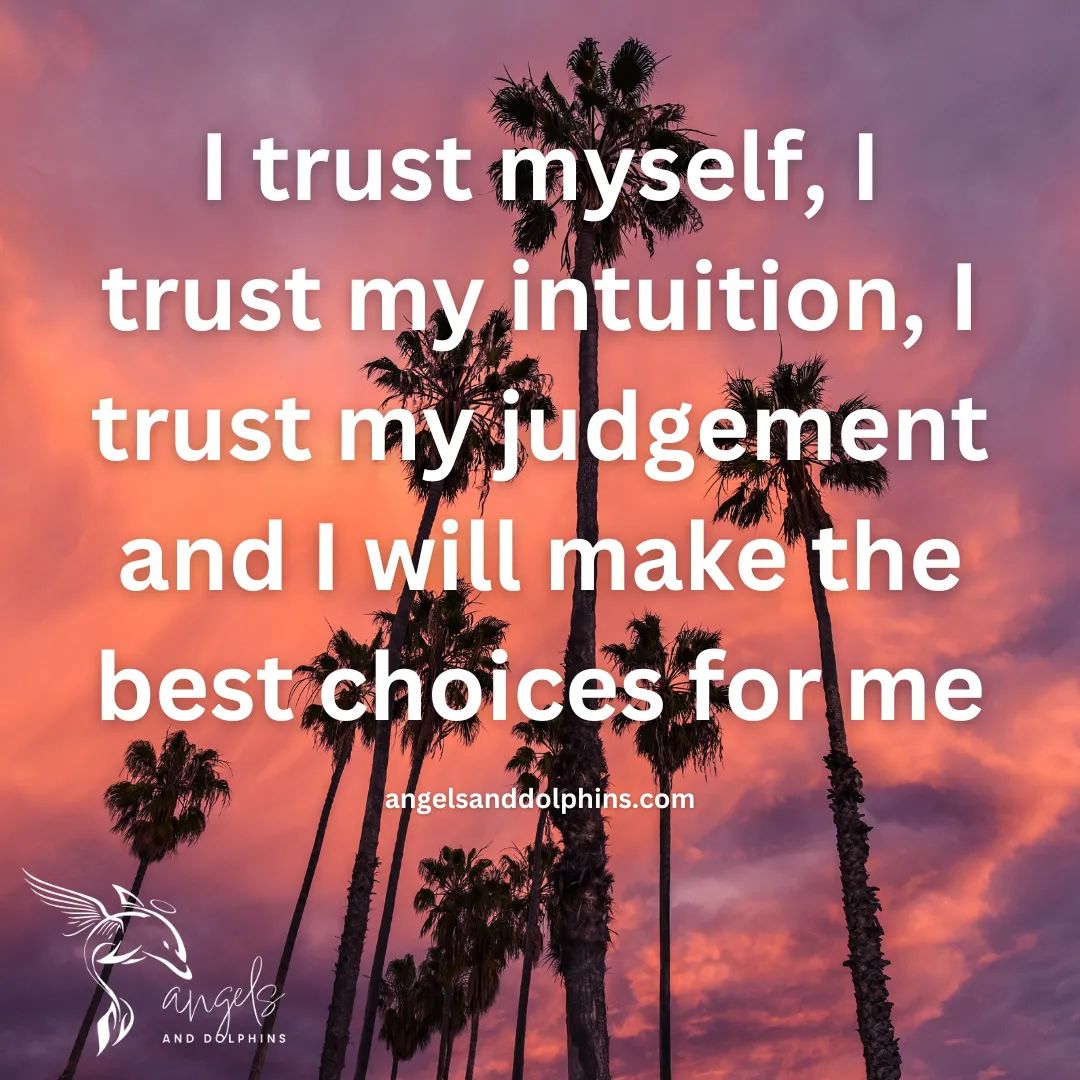 <I trust myself, I trust my intuition, I trust my judgement and I will make the best choices for me> affirmation