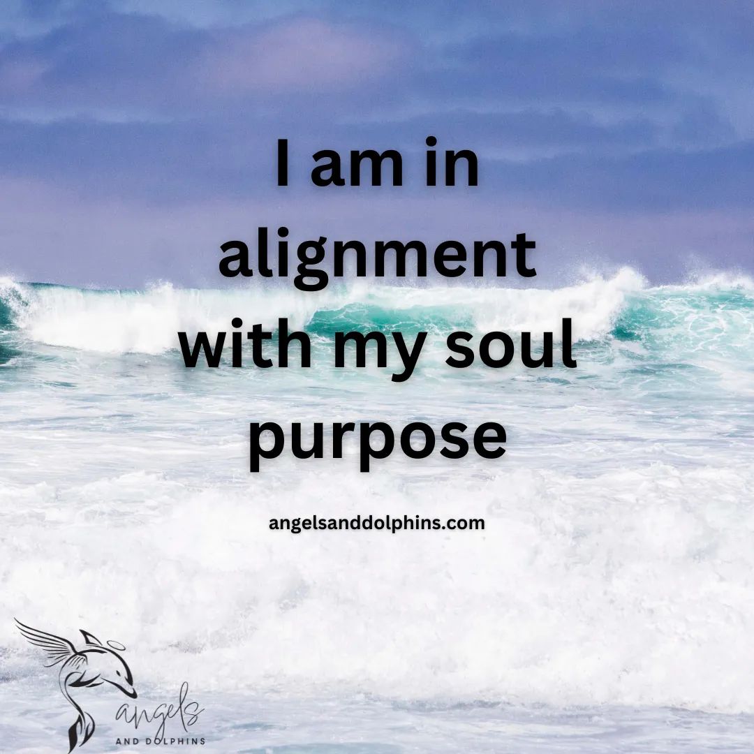 <I am in alignment with my soul purpose> affirmation