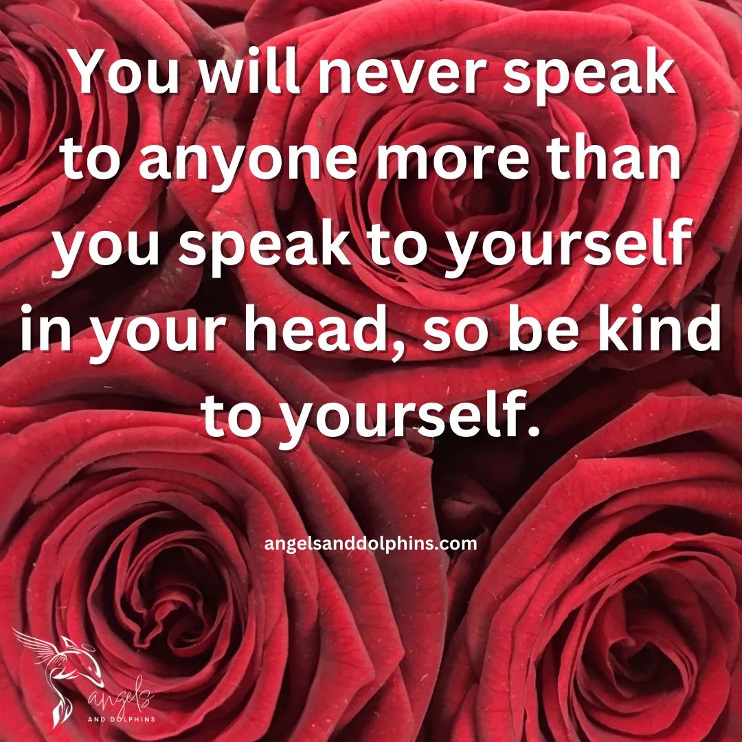 <You will never speak to anyone more than you speak to yourself in your head, so be kind to yourself> affirmation