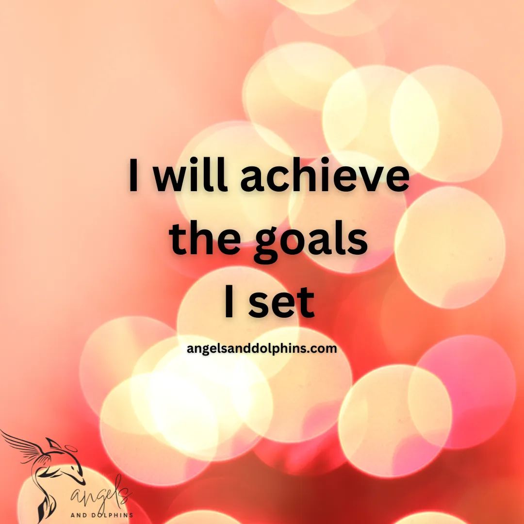 <I will achieve the goals I set> affirmation