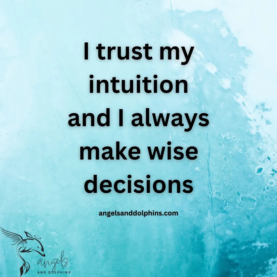 "I trust my intuition and I always make wise decisions> affirmation