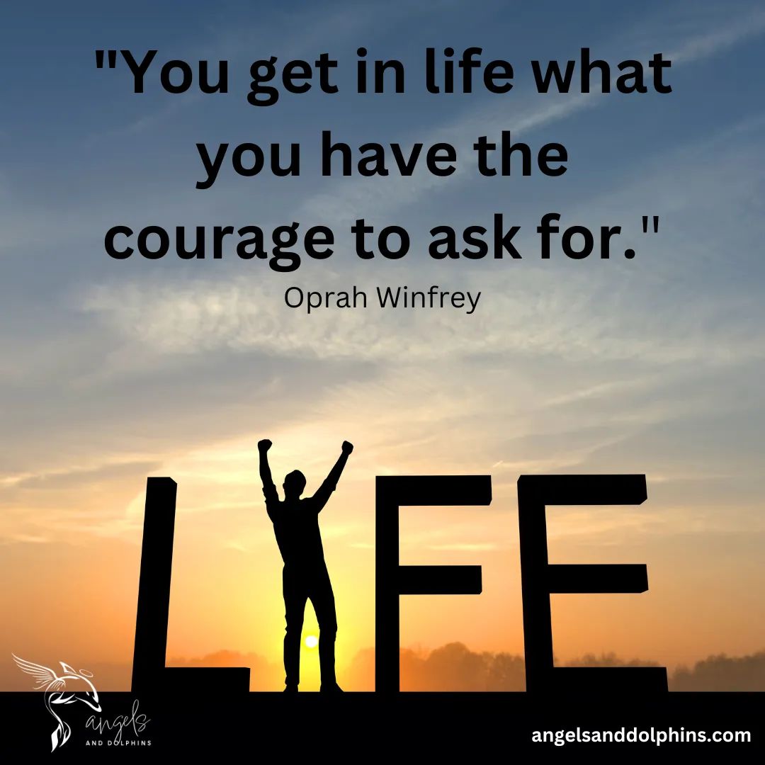 <You get in life what you have the courage to ask for> affirmation