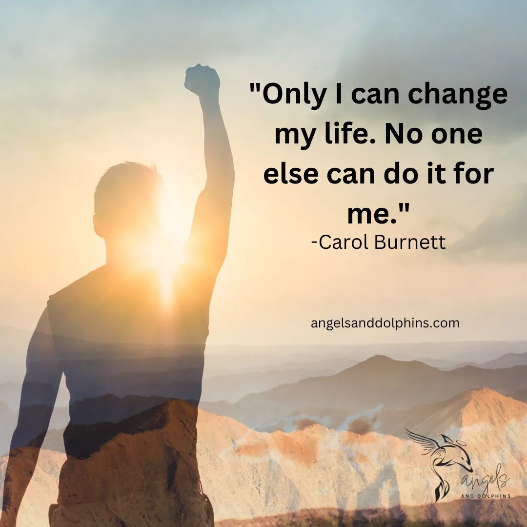 <"Only I can change my life. No one else can do it for me.">affirmation