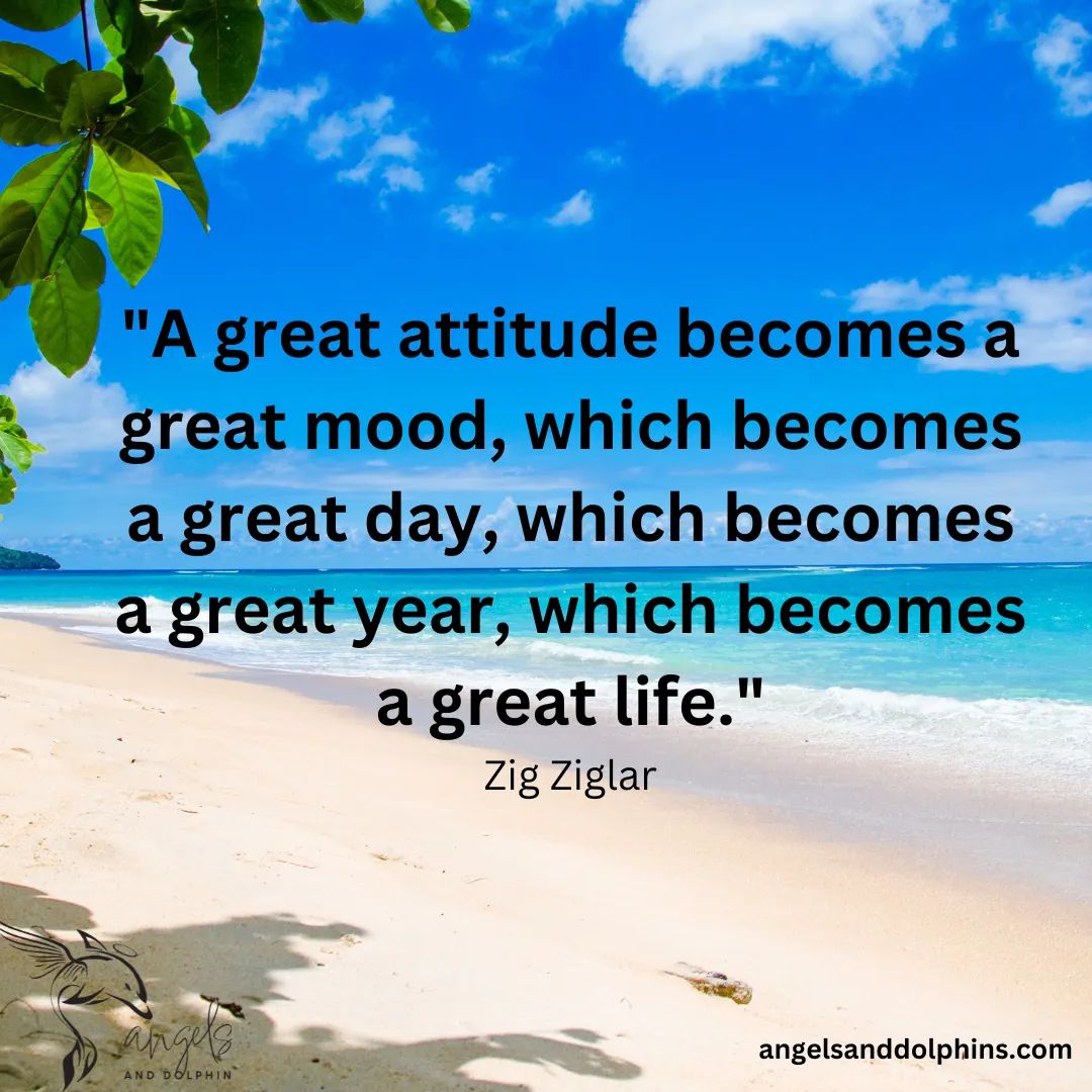 <A great attitude becomes a great mood, which becomes a great day, which becomes a great year, which becomes a great life> affirmation