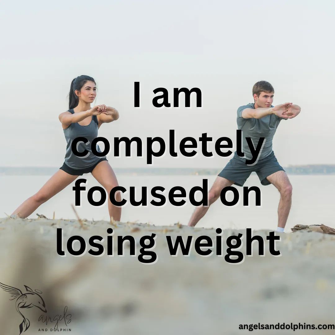 <I am completely focused on losing weight> affirmation