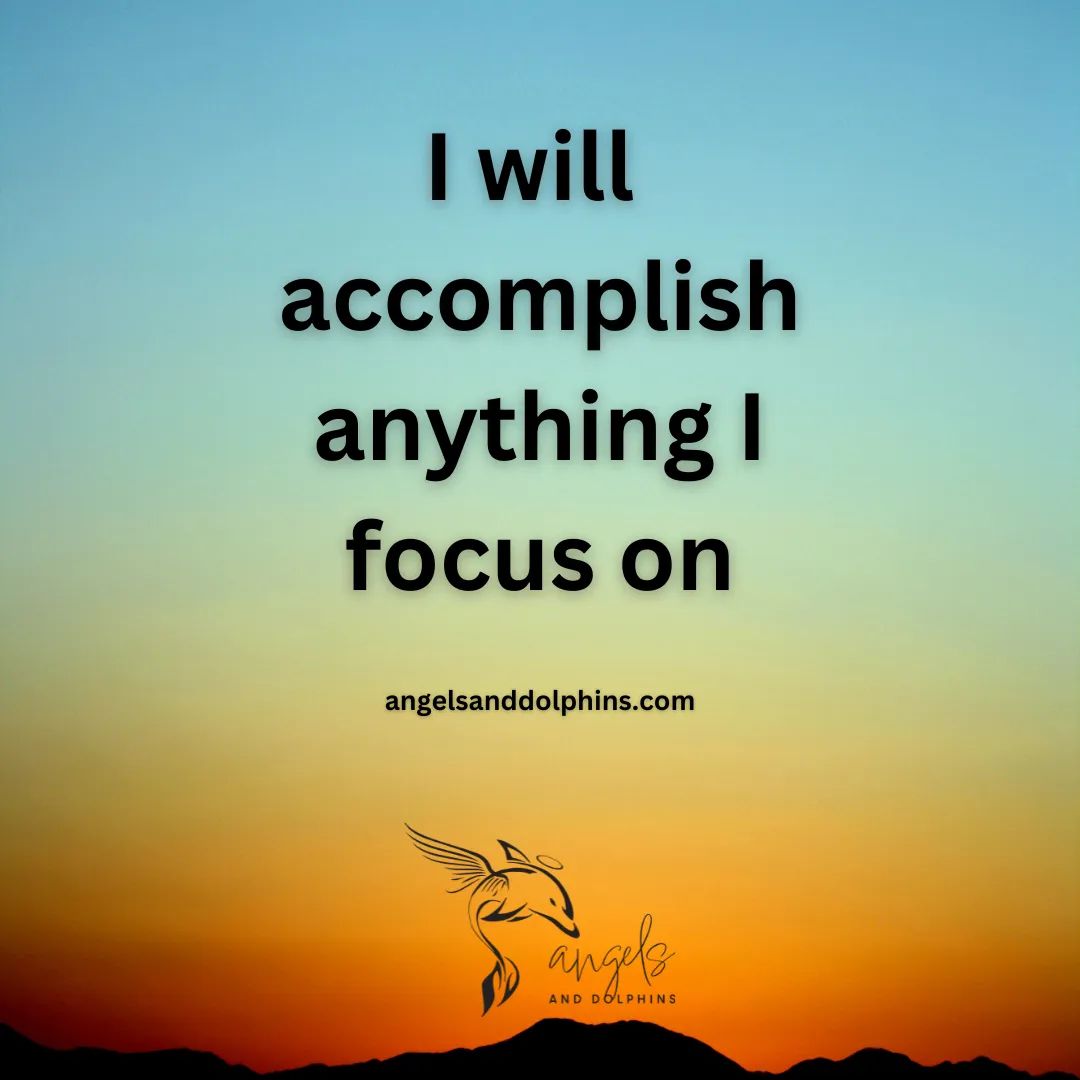 <I will accomplish anything I focus on> affirmation