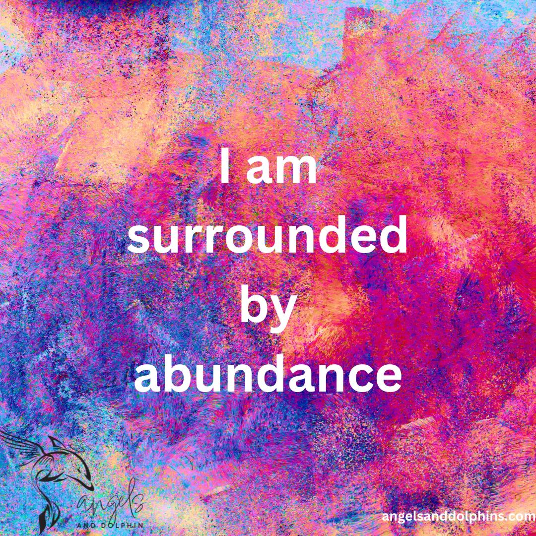 <I am surrounded by abundance> affirmation